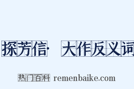 探芳信·大作反义词是什么意思的图片